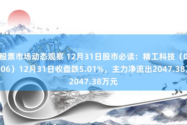 股票市场动态观察 12月31日股市必读：精工科技（002006）12月31日收盘跌5.01%，主力净流出2047.38万元