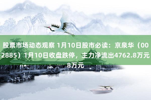 股票市场动态观察 1月10日股市必读：京泉华（002885）1月10日收盘跌停，主力净流出4762.8万元