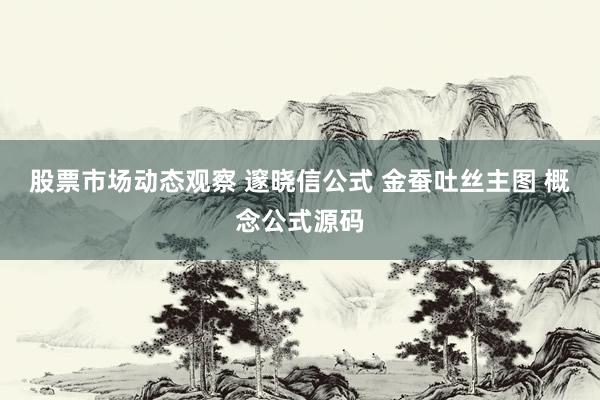 股票市场动态观察 邃晓信公式 金蚕吐丝主图 概念公式源码